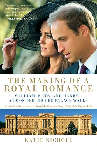 The Making Of A Royal Romance William, Kate, And Harry    A Look Behind The Palace Walls (A Revised And Expanded Edition Of William And Harry Behind The Palace Walls)